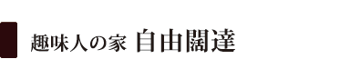 趣味人の家 自由闊達